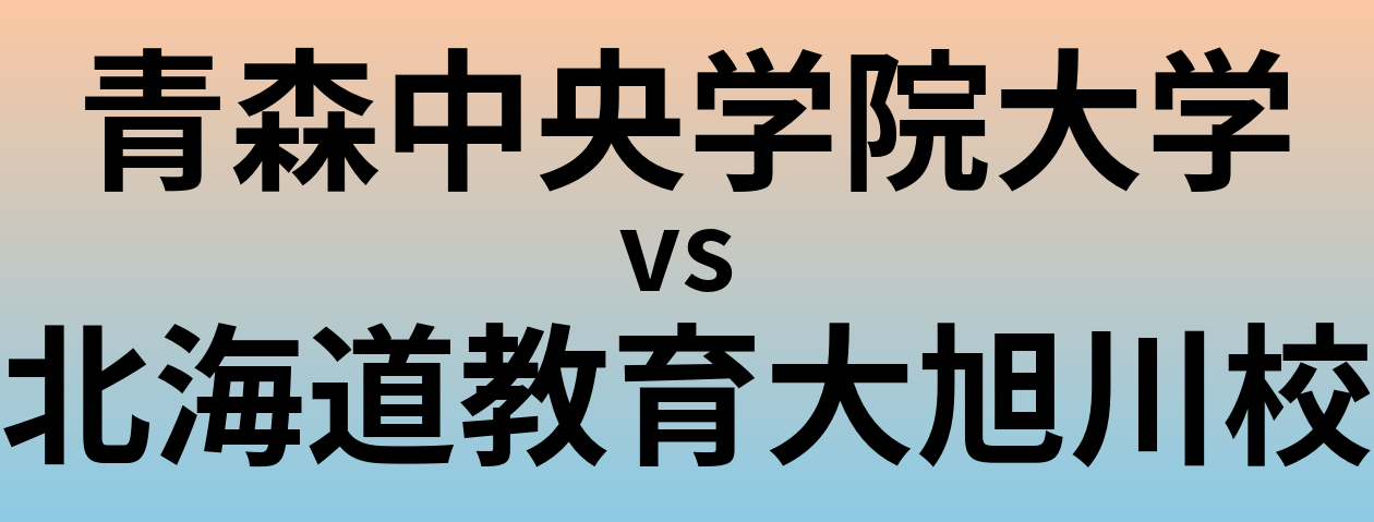 青森中央学院大学と北海道教育大旭川校 のどちらが良い大学?