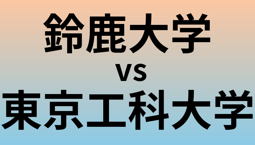 鈴鹿大学と東京工科大学 のどちらが良い大学?