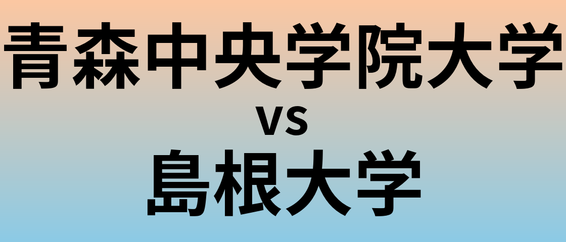 青森中央学院大学と島根大学 のどちらが良い大学?