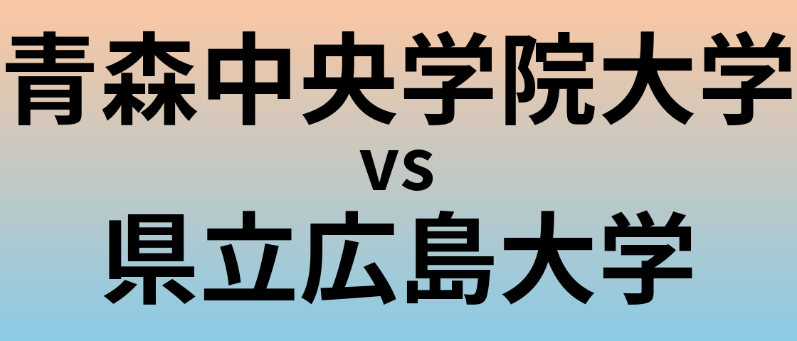 青森中央学院大学と県立広島大学 のどちらが良い大学?