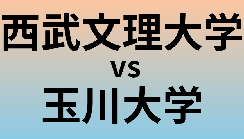 西武文理大学と玉川大学 のどちらが良い大学?