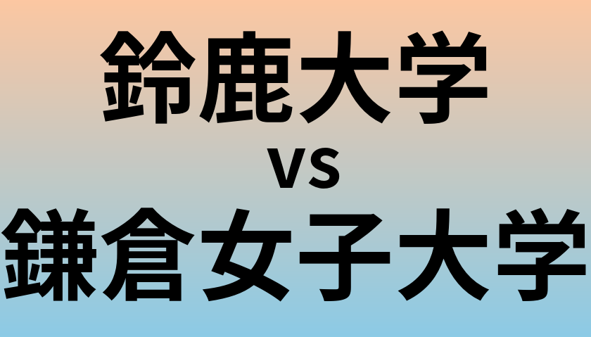 鈴鹿大学と鎌倉女子大学 のどちらが良い大学?