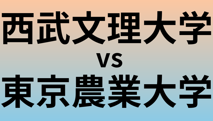西武文理大学と東京農業大学 のどちらが良い大学?