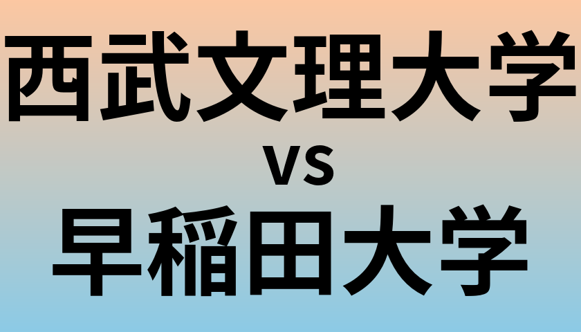 西武文理大学と早稲田大学 のどちらが良い大学?