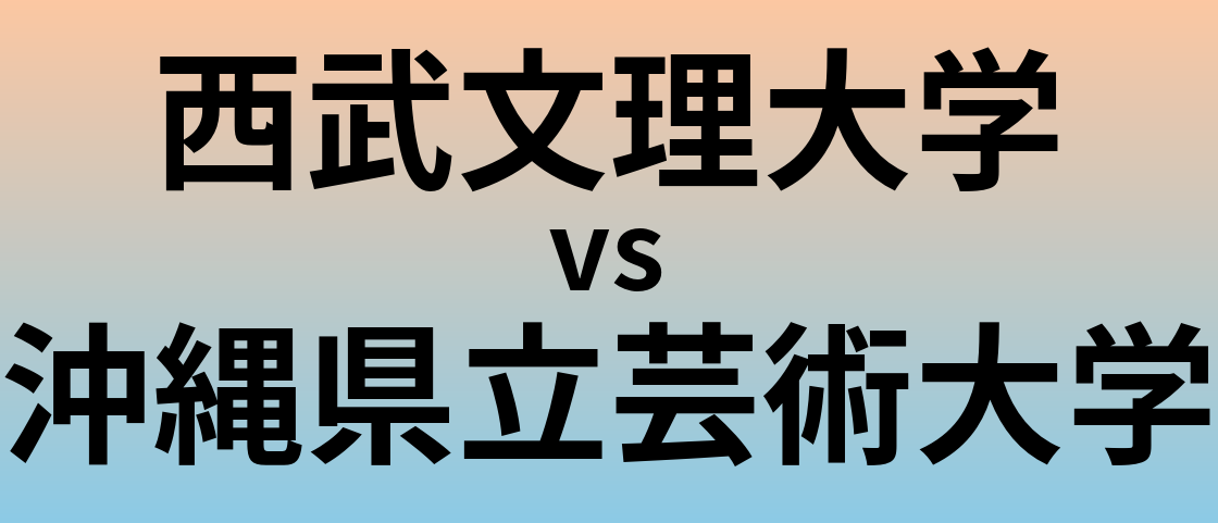 西武文理大学と沖縄県立芸術大学 のどちらが良い大学?