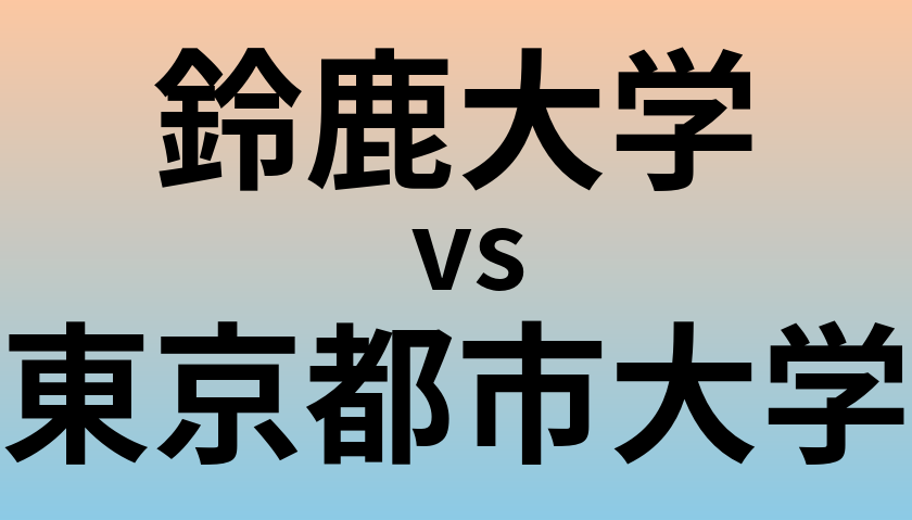 鈴鹿大学と東京都市大学 のどちらが良い大学?