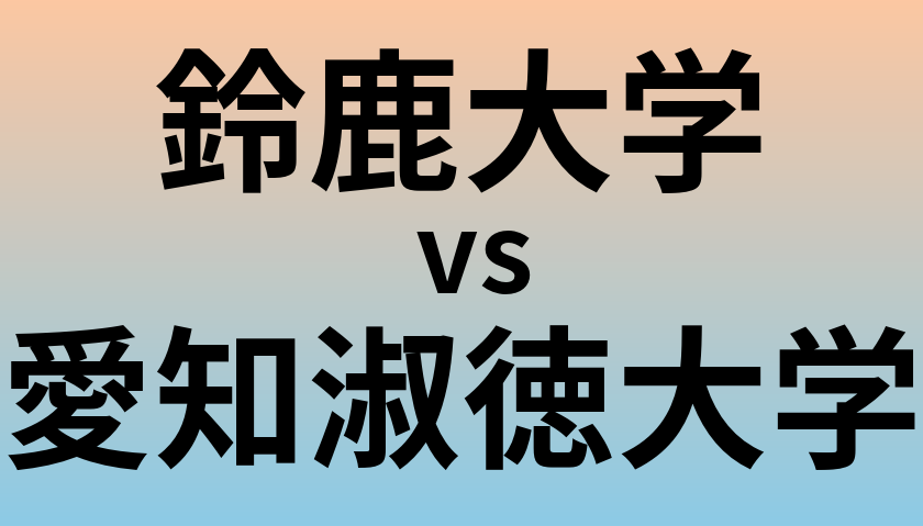 鈴鹿大学と愛知淑徳大学 のどちらが良い大学?