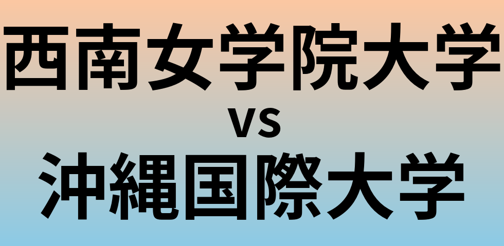 西南女学院大学と沖縄国際大学 のどちらが良い大学?