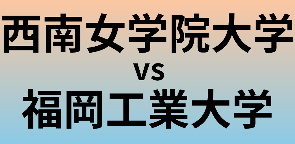 西南女学院大学と福岡工業大学 のどちらが良い大学?