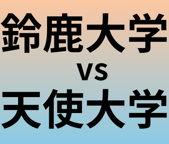 鈴鹿大学と天使大学 のどちらが良い大学?
