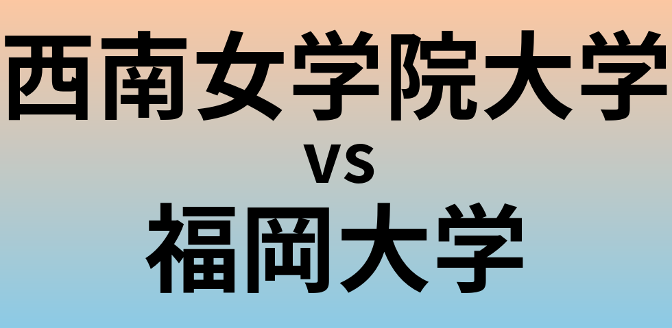 西南女学院大学と福岡大学 のどちらが良い大学?