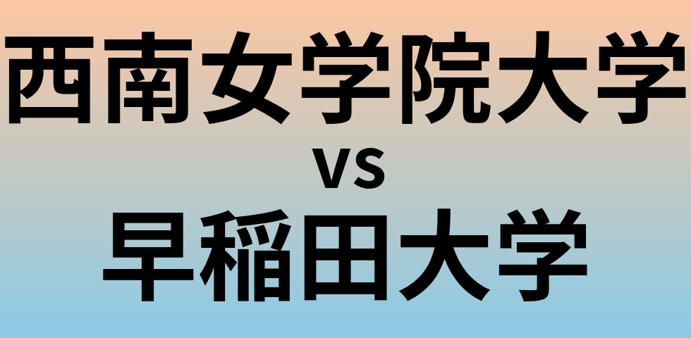 西南女学院大学と早稲田大学 のどちらが良い大学?