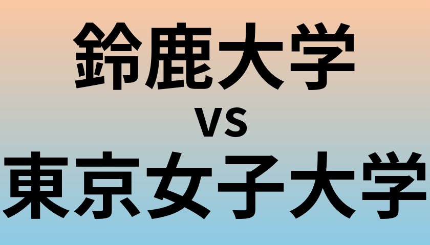 鈴鹿大学と東京女子大学 のどちらが良い大学?