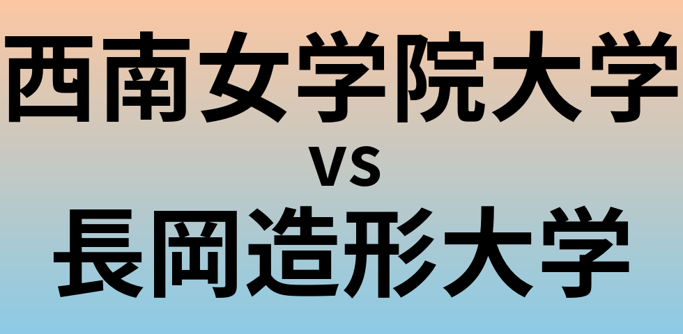 西南女学院大学と長岡造形大学 のどちらが良い大学?