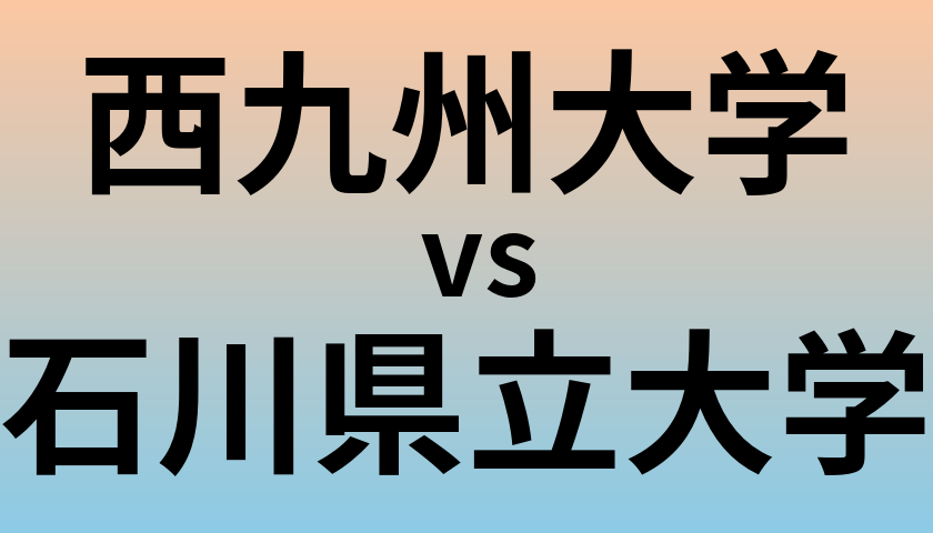 西九州大学と石川県立大学 のどちらが良い大学?