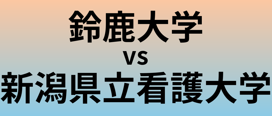 鈴鹿大学と新潟県立看護大学 のどちらが良い大学?