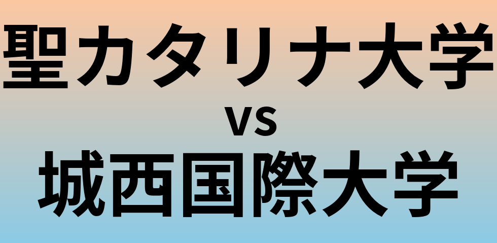 聖カタリナ大学と城西国際大学 のどちらが良い大学?