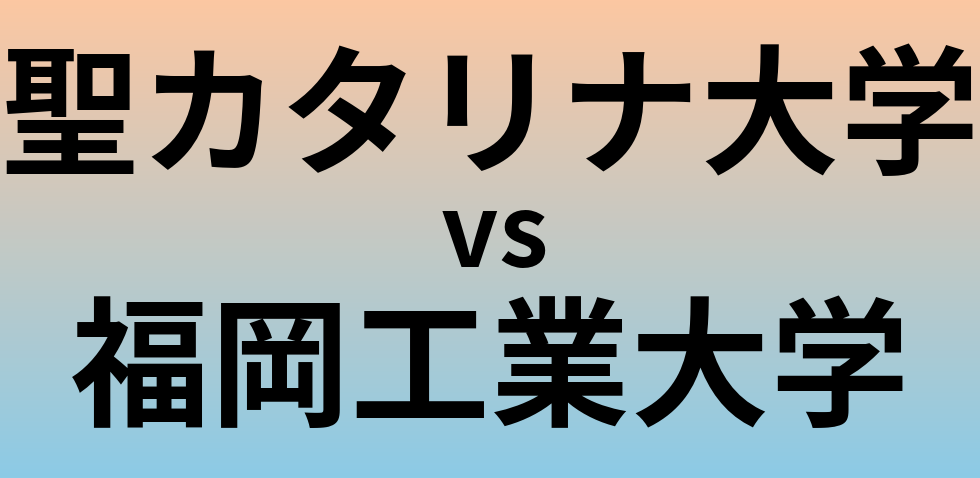 聖カタリナ大学と福岡工業大学 のどちらが良い大学?