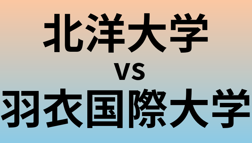 北洋大学と羽衣国際大学 のどちらが良い大学?