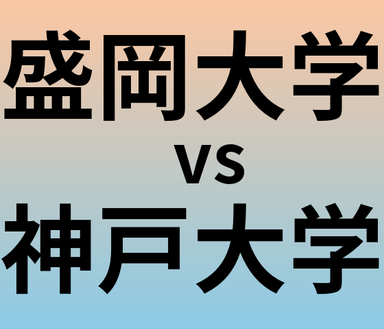 盛岡大学と神戸大学 のどちらが良い大学?