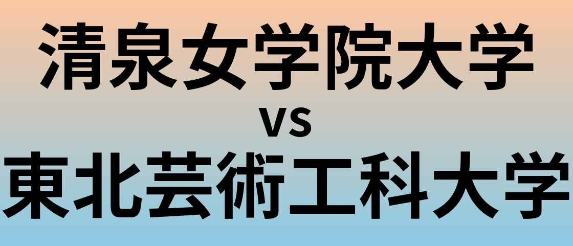清泉女学院大学と東北芸術工科大学 のどちらが良い大学?