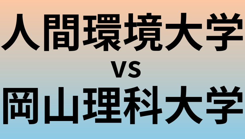 人間環境大学と岡山理科大学 のどちらが良い大学?