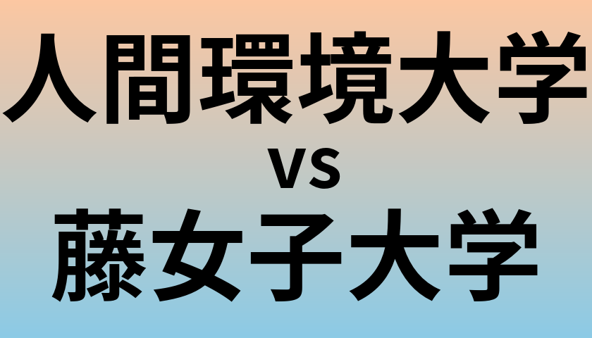 人間環境大学と藤女子大学 のどちらが良い大学?