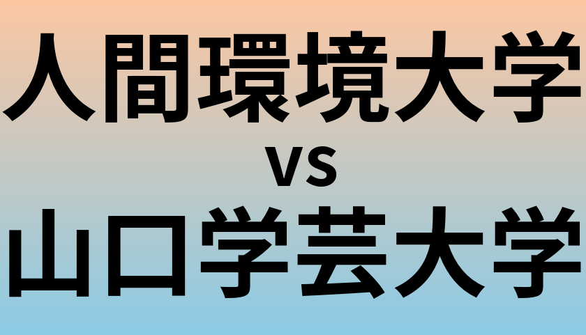 人間環境大学と山口学芸大学 のどちらが良い大学?