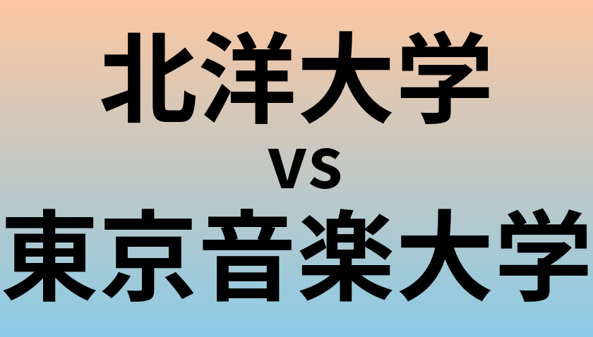 北洋大学と東京音楽大学 のどちらが良い大学?