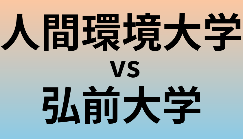 人間環境大学と弘前大学 のどちらが良い大学?