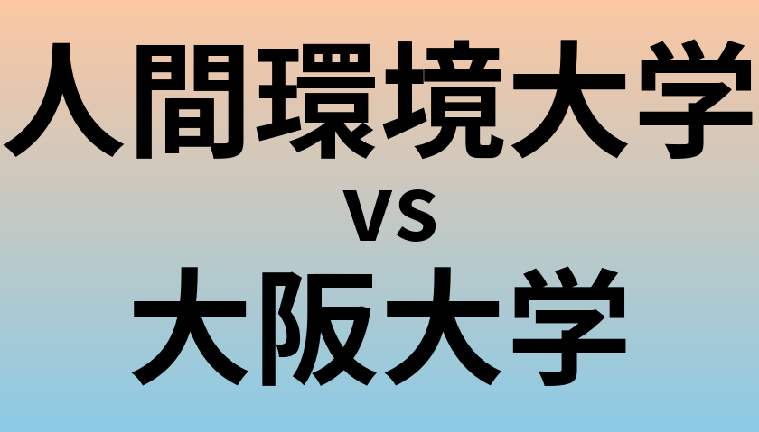 人間環境大学と大阪大学 のどちらが良い大学?