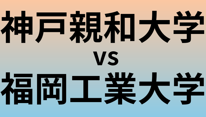 神戸親和大学と福岡工業大学 のどちらが良い大学?