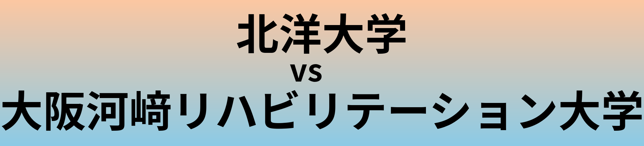 北洋大学と大阪河﨑リハビリテーション大学 のどちらが良い大学?
