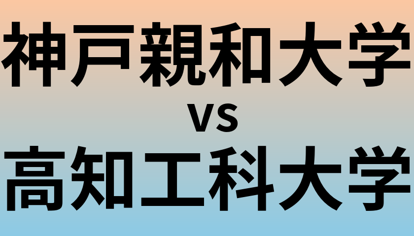 神戸親和大学と高知工科大学 のどちらが良い大学?