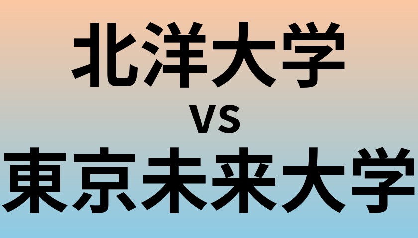 北洋大学と東京未来大学 のどちらが良い大学?