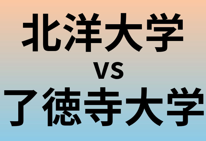 北洋大学と了徳寺大学 のどちらが良い大学?