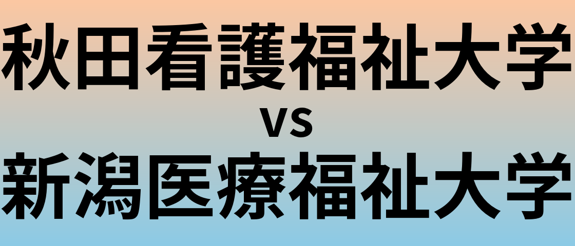 秋田看護福祉大学と新潟医療福祉大学 のどちらが良い大学?