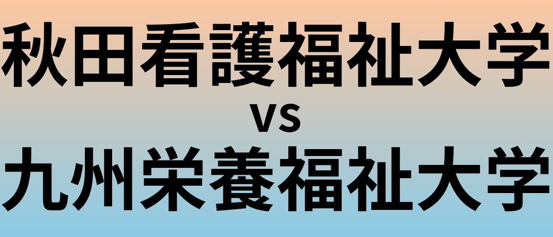 秋田看護福祉大学と九州栄養福祉大学 のどちらが良い大学?