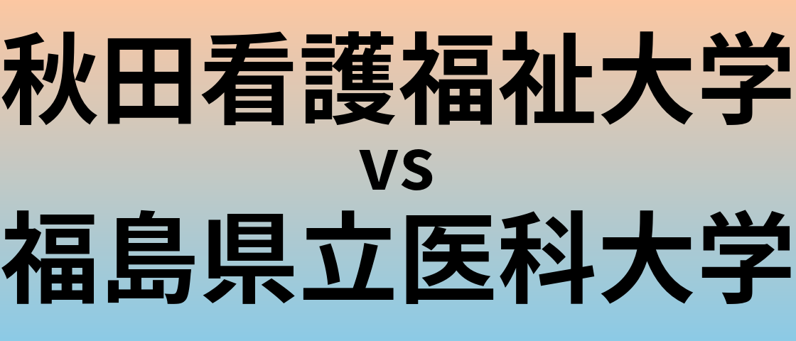 秋田看護福祉大学と福島県立医科大学 のどちらが良い大学?