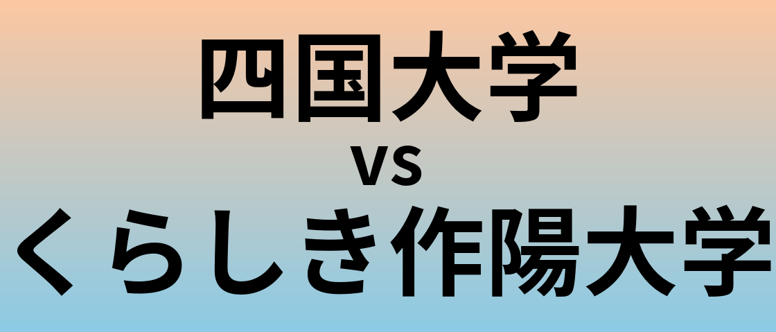 四国大学とくらしき作陽大学 のどちらが良い大学?