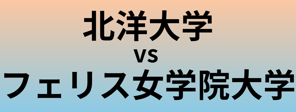 北洋大学とフェリス女学院大学 のどちらが良い大学?