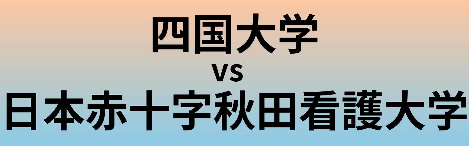 四国大学と日本赤十字秋田看護大学 のどちらが良い大学?