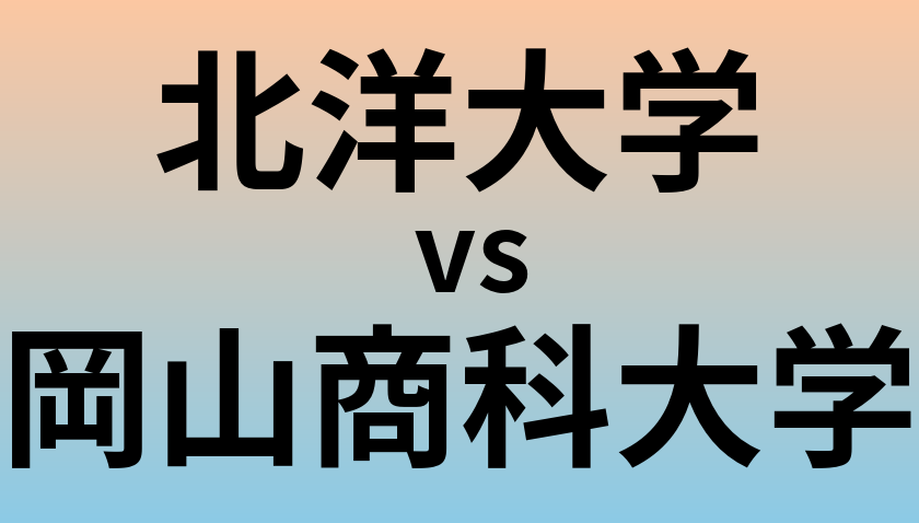 北洋大学と岡山商科大学 のどちらが良い大学?