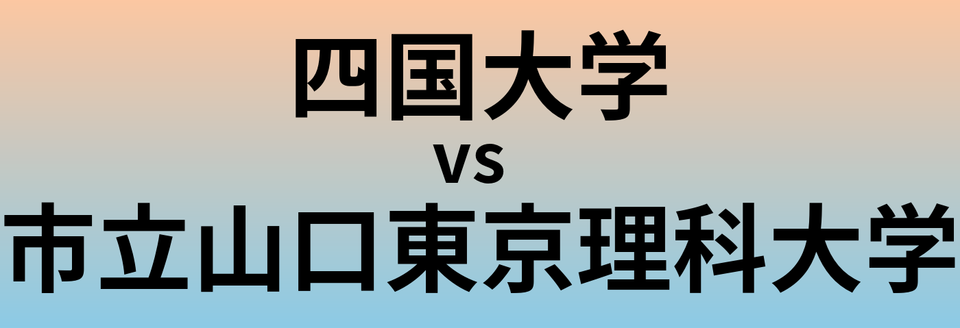 四国大学と市立山口東京理科大学 のどちらが良い大学?