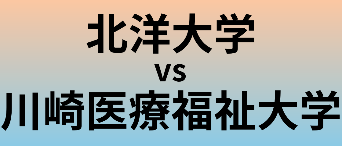 北洋大学と川崎医療福祉大学 のどちらが良い大学?