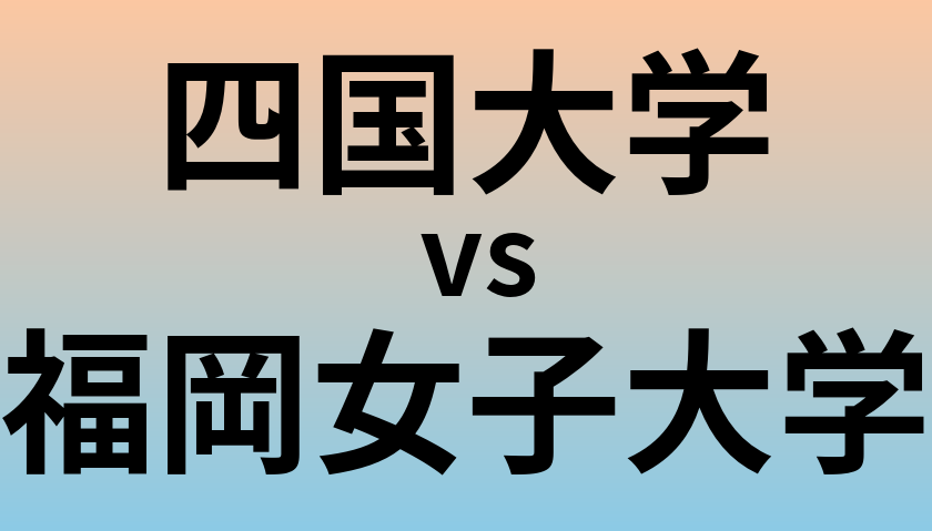 四国大学と福岡女子大学 のどちらが良い大学?