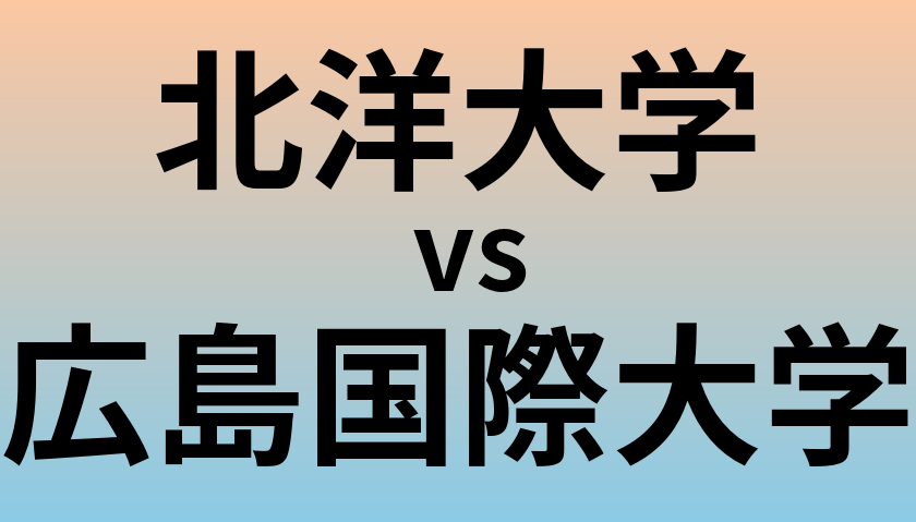 北洋大学と広島国際大学 のどちらが良い大学?
