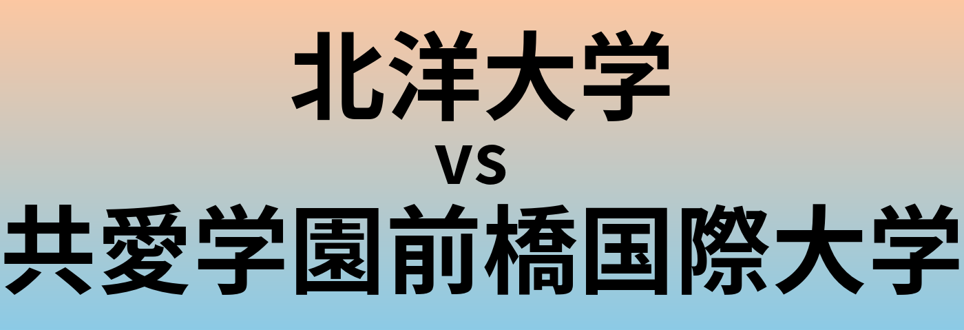 北洋大学と共愛学園前橋国際大学 のどちらが良い大学?