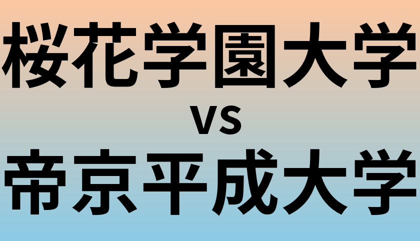 桜花学園大学と帝京平成大学 のどちらが良い大学?
