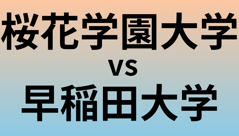 桜花学園大学と早稲田大学 のどちらが良い大学?